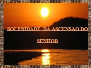 SOLENIDADE DA ASCENSO DO SENHOR Tema do Domingo