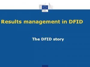 Results management in DFID The DFID story Objectives