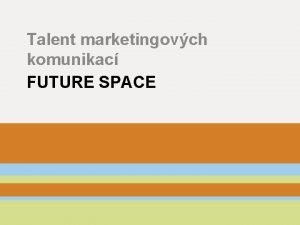 Talent marketingovch komunikac FUTURE SPACE O firm instituci