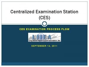 Centralized Examination Station CES CES EXAMINATION PROCESS FLOW