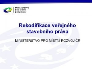 Rekodifikace veejnho stavebnho prva MINISTERSTVO PRO MSTN ROZVOJ