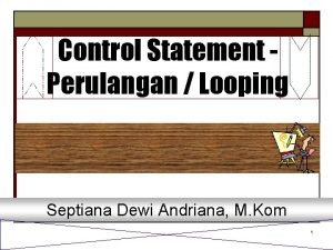 Control Statement Perulangan Looping Septiana Dewi Andriana M