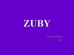 ZUBY Lucia Strhrska III L o je zub