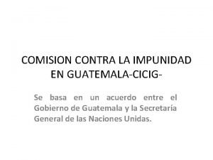 COMISION CONTRA LA IMPUNIDAD EN GUATEMALACICIGSe basa en