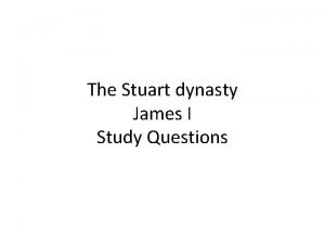 The Stuart dynasty James I Study Questions James