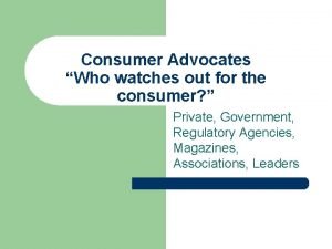 Consumer Advocates Who watches out for the consumer