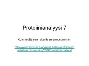 Proteiinianalyysi 7 Kolmiulotteisen rakenteen ennustaminen http www bioinfo