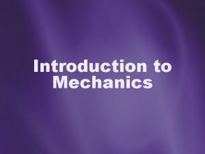 Introduction to Mechanics Mechanics It has nothing to