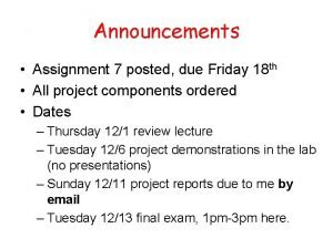 Announcements Assignment 7 posted due Friday 18 th Announcements Assignment 7 posted due Friday 18 th