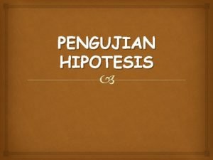 PENGUJIAN HIPOTESIS Hipotesis Suatu pernyataan yang masih lemah