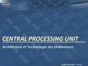 CENTRAL PROCESSING UNIT Architecture et Technologie des Ordinateurs