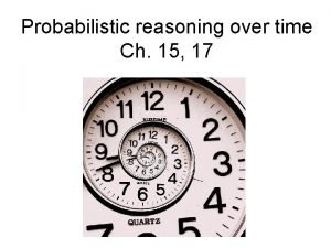 Probabilistic reasoning over time Ch 15 17 Probabilistic