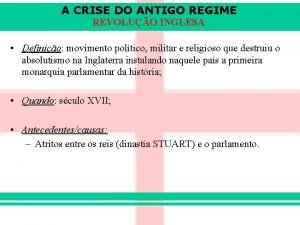 A CRISE DO ANTIGO REGIME REVOLUO INGLESA Definio