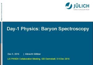 Mitglied der HelmholtzGemeinschaft Day1 Physics Baryon Spectroscopy Dec