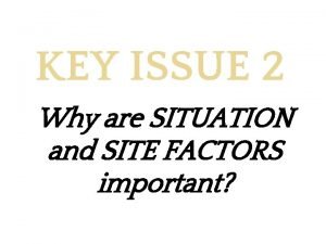 Key issue 2: why are situation and site factors important?