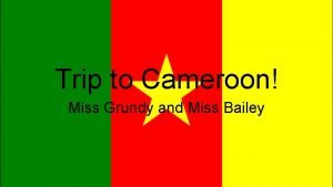 Trip to Cameroon Miss Grundy and Miss Bailey