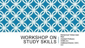 WORKSHOP ON STUDY SKILLS Mohammad Tohidul Islam Miya