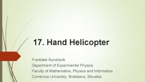 17 Hand Helicopter Frantiek Kundracik Department of Experimental