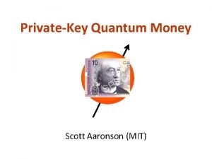 PrivateKey Quantum Money Scott Aaronson MIT Ever since