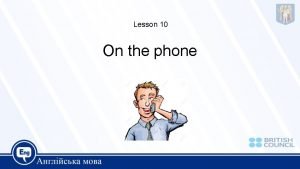 Lesson 10 On the phone TELEPHONE LANGUAGE This