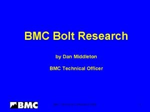 BMC Bolt Research by Dan Middleton BMC Technical