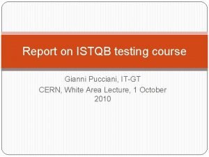 Report on ISTQB testing course Gianni Pucciani ITGT