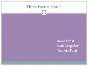 Three Factor Model David Ernst Leah Langsdorf Nicoleta