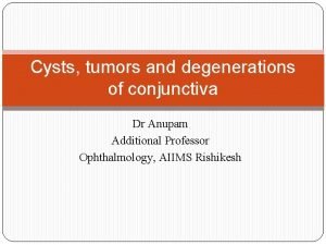 Cysts tumors and degenerations of conjunctiva Dr Anupam