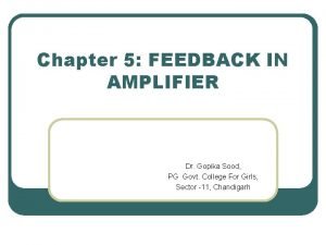 Chapter 5 FEEDBACK IN AMPLIFIER Dr Gopika Sood