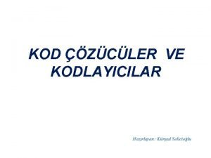 KOD ZCLER VE KODLAYICILAR Hazrlayan Krad Seliciolu KOD