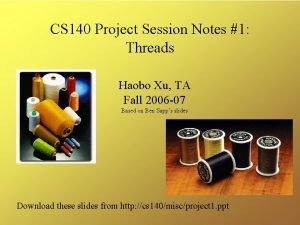 CS 140 Project Session Notes 1 Threads Haobo