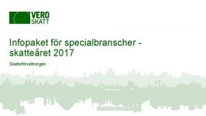 Infopaket fr specialbranscher skatteret 2017 Skattefrvaltningen Innehll 1