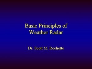 Basic Principles of Weather Radar Dr Scott M