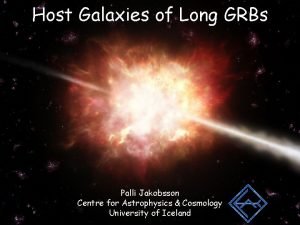 Host Galaxies of Long GRBs Palli Jakobsson Centre