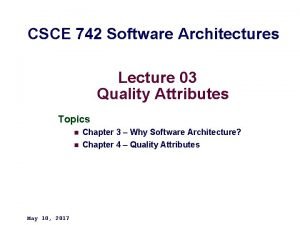 CSCE 742 Software Architectures Lecture 03 Quality Attributes