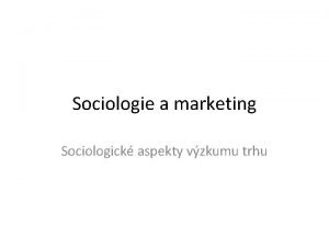 Sociologie a marketing Sociologick aspekty vzkumu trhu Definice