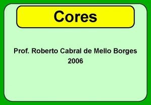 Cores Prof Roberto Cabral de Mello Borges 2006