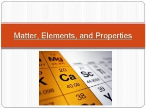 Matter Elements and Properties Matter Anything that takes