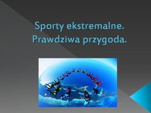 Sporty ekstremalne Prawdziwa przygoda Sporty ekstremalne dziel si