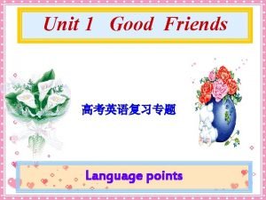 Unit 1 Good Friends Language points Language points