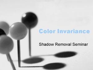 Color Invariance Shadow Removal Seminar What we passed