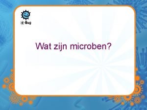Wat zijn microben Wat zijn microben
