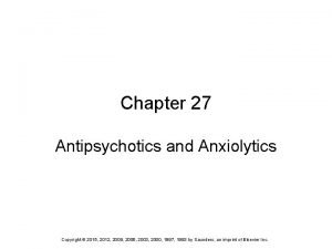 Chapter 27 Antipsychotics and Anxiolytics Copyright 2015 2012