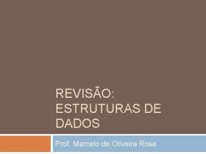 REVISO ESTRUTURAS DE DADOS Prof Marcelo de Oliveira