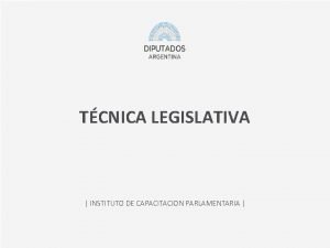 TCNICA LEGISLATIVA INSTITUTO DE CAPACITACION PARLAMENTARIA UBICACIN DE