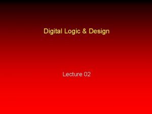Digital Logic Design Lecture 02 Recap Last lecture