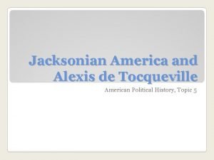 Jacksonian America and Alexis de Tocqueville American Political