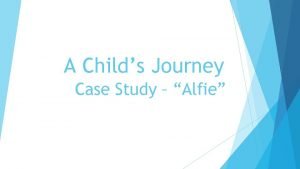 A Childs Journey Case Study Alfie Alfie is