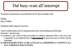 Dal busywait allinterrupt Tecniche di interazione con periferiche