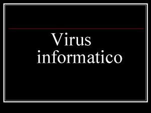 Virus informatico Virus informatico n n n Un